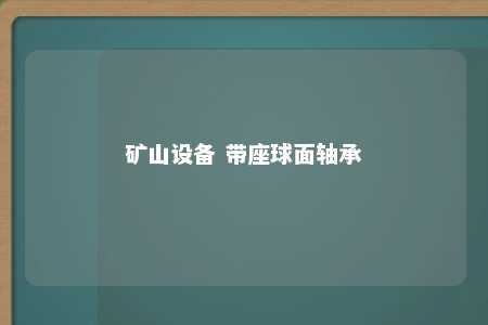 矿山设备 带座球面轴承