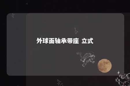 外球面轴承带座 立式